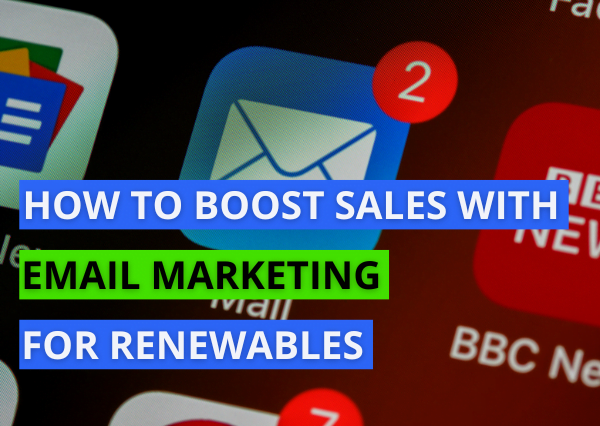 How To Boost Sales With Email Marketing For Renewables